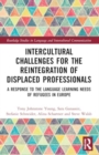 Intercultural Challenges for the Reintegration of Displaced Professionals : A Response to the Language Learning Needs of Refugees in Europe - Book