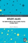 Hitler’s Allies : The Ramifications of Nazi Alliance Politics in World War II - Book