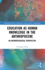 Education as Human Knowledge in the Anthropocene : An Anthropological Perspective - Book