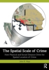 The Spatial Scale of Crime : How Physical and Social Distance Drive the Spatial Location of Crime - Book