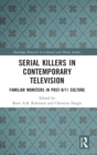 Serial Killers in Contemporary Television : Familiar Monsters in Post-9/11 Culture - Book
