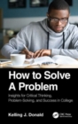 How to Solve A Problem : Insights for Critical Thinking, Problem-Solving, and Success in College - Book