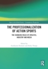 The Professionalization of Action Sports : The Changing Roles of Athletes, Industry and Media - Book
