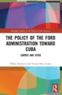 The Policy of the Ford Administration Toward Cuba : Carrot and Stick - Book