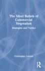 The Silver Bullets of Commercial Negotiation : Strategies and Tactics - Book