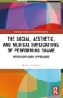 The Social, Aesthetic, and Medical Implications of Performing Shame : Interdisciplinary Approaches - Book