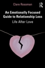 An Emotionally Focused Guide to Relationship Loss : Life After Love - Book