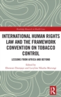 International Human Rights Law and the Framework Convention on Tobacco Control : Lessons from Africa and Beyond - Book