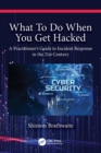 What To Do When You Get Hacked : A Practitioner's Guide to Incident Response in the 21st Century - Book