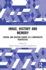 Image, History and Memory : Central and Eastern Europe in a Comparative Perspective - Book