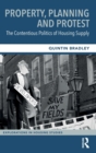 Property, Planning and Protest: The Contentious Politics of Housing Supply - Book