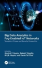 Big Data Analytics in Fog-Enabled IoT Networks : Towards a Privacy and Security Perspective - Book