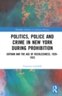 Politics, Police and Crime in New York During Prohibition : Gotham and the Age of Recklessness, 1920-1933 - Book