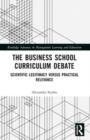 The Business School Curriculum Debate : Scientific Legitimacy versus Practical Relevance - Book