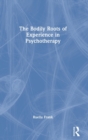 The Bodily Roots of Experience in Psychotherapy - Book