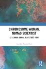 Chromosome Woman, Nomad Scientist : E. K. Janaki Ammal, A Life 1897–1984 - Book