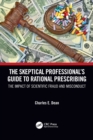 The Skeptical Professional’s Guide to Rational Prescribing : The Impact of Scientific Fraud and Misconduct - Book