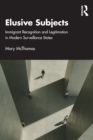 Elusive Subjects : Immigrant Recognition and Legitimation in Modern Surveillance States - Book