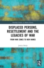 Displaced Persons, Resettlement and the Legacies of War : From War Zones to New Homes - Book