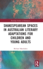 Shakespearean Spaces in Australian Literary Adaptations for Children and Young Adults - Book