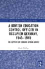 A British Education Control Officer in Occupied Germany, 1945–1949 : The Letters of Edward Aitken-Davies - Book
