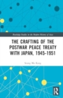 The Crafting of the Postwar Peace Treaty with Japan, 1945–1951 - Book