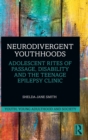 Neurodivergent Youthhoods : Adolescent Rites of Passage, Disability and the Teenage Epilepsy Clinic - Book
