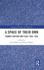 A Space of Their Own : Women, Writing and Place 1850-1950 - Book