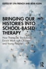 Bringing Our Histories into School-Based Therapy : How Therapists' Backstories Enrich Work with Children and Young People - Book