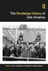 The Routledge History of Irish America - Book