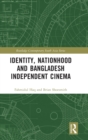 Identity, Nationhood and Bangladesh Independent Cinema - Book