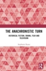 The Anachronistic Turn : Historical Fiction, Drama, Film and Television - Book