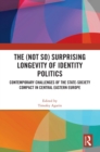The (Not So) Surprising Longevity of Identity Politics : Contemporary Challenges of the State-Society Compact in Central Eastern Europe - Book