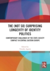 The (Not So) Surprising Longevity of Identity Politics : Contemporary Challenges of the State-Society Compact in Central Eastern Europe - Book