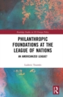 Philanthropic Foundations at the League of Nations : An Americanized League? - Book