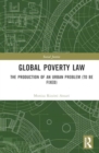 Global Poverty Law : The Production of an Urban Problem (To Be Fixed) - Book