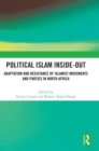 Political Islam Inside-Out : Adaptation and Resistance of Islamist Movements and Parties in North Africa - Book