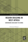 Region-Building in West Africa : Convergence and Agency in ECOWAS - Book