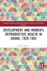 Development and Women's Reproductive Health in Ghana, 1920-1982 - Book