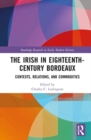 The Irish in Eighteenth-Century Bordeaux : Contexts, Relations, and Commodities - Book