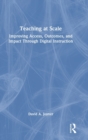 Teaching at Scale : Improving Access, Outcomes, and Impact Through Digital Instruction - Book