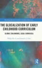 The Glocalization of Early Childhood Curriculum : Global Childhoods, Local Curricula - Book