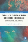 The Glocalization of Early Childhood Curriculum : Global Childhoods, Local Curricula - Book