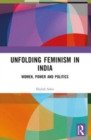 Unfolding Feminism in India : Women, Power and Politics - Book