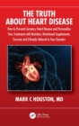 The Truth About Heart Disease : How to Prevent Coronary Heart Disease and Personalize Your Treatment with Nutrition, Nutritional Supplements, Exercise and Lifestyle Tailored to Your Genetics - Book