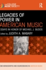 Legacies of Power in American Music : Essays in Honor of Michael J. Budds - Book