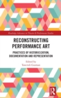 Reconstructing Performance Art : Practices of Historicisation, Documentation and Representation - Book