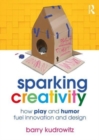 Sparking Creativity : How Play and Humor Fuel Innovation and Design - Book
