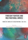 Foreign Fighters and Multinational Armies : From Civil Conflicts to Coalition Wars, 1848-2015 - Book