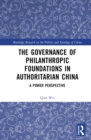 The Governance of Philanthropic Foundations in Authoritarian China : A Power Perspective - Book